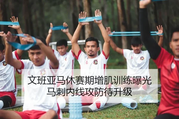 文班亚马休赛期增肌训练曝光 马刺内线攻防待升级